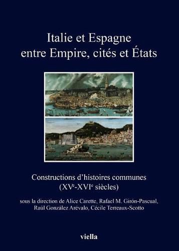 Cover image for Italie Et Espagne Entre Empire, Cites Et Etats: Constructions d'Histoires Communes (Xve-Xvie Siecles)