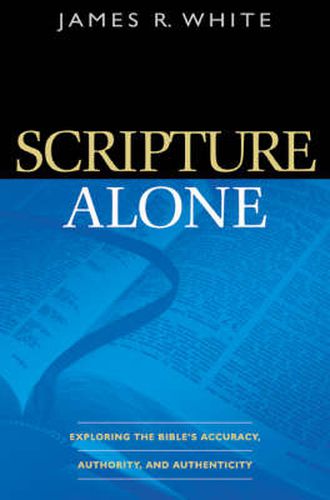 Cover image for Scripture Alone - Exploring the Bible"s Accuracy, Authority and Authenticity