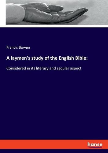 Cover image for A laymen's study of the English Bible: Considered in its literary and secular aspect