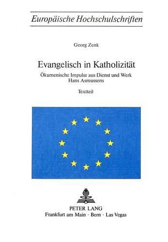 Cover image for Evangelisch in Katholizitaet: Oekumenische Impulse Aus Dienst Und Werk Hans Asmussens. Bd. I: Textteil. Bd. II: Bibliographie Und Apparat