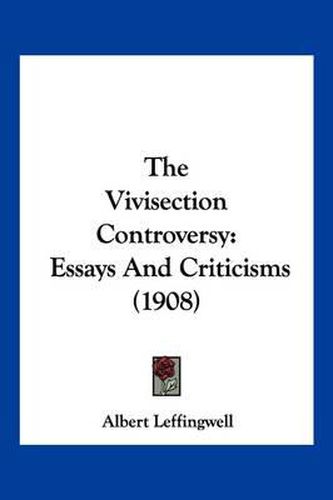 Cover image for The Vivisection Controversy: Essays and Criticisms (1908)