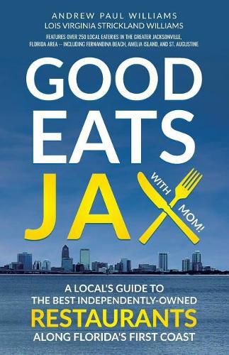 Good Eats Jax: A Local's Guide To The Best Independently-Owned Restaurants Along Florida's First Coast
