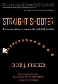 Cover image for Straight Shooter: A game-changing new approach to basketball shooting