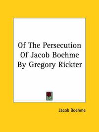 Cover image for Of the Persecution of Jacob Boehme by Gregory Rickter