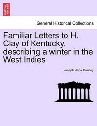 Cover image for Familiar Letters to H. Clay of Kentucky, Describing a Winter in the West Indies