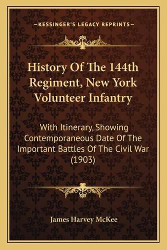 Cover image for History of the 144th Regiment, New York Volunteer Infantry: With Itinerary, Showing Contemporaneous Date of the Important Battles of the Civil War (1903)