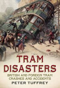 Cover image for Tram Disasters: British and Foreign Tram Crashes and Accidents