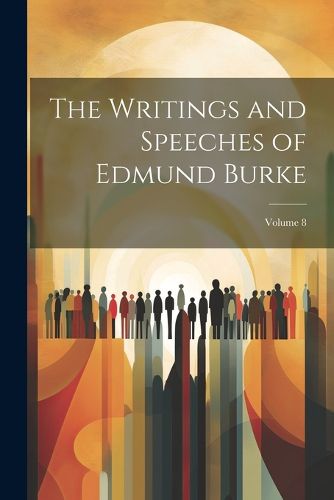 Cover image for The Writings and Speeches of Edmund Burke; Volume 8