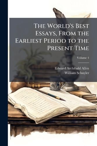 Cover image for The World's Best Essays, from the Earliest Period to the Present Time, Volume 4