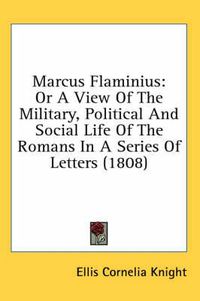 Cover image for Marcus Flaminius: Or a View of the Military, Political and Social Life of the Romans in a Series of Letters (1808)