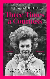 Cover image for Three Times a Countess: The Extraordinary Life and Times of Raine Spencer