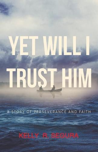 Cover image for Yet Will I Trust Him: A Story of Perseverance and Faith