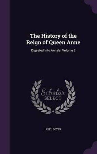 The History of the Reign of Queen Anne: Digested Into Annals, Volume 2