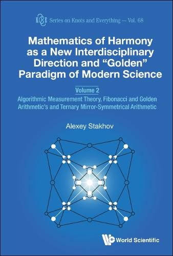 Cover image for Mathematics Of Harmony As A New Interdisciplinary Direction And  Golden  Paradigm Of Modern Science - Volume 2: Algorithmic Measurement Theory, Fibonacci And Golden Arithmetic's And Ternary Mirror-symmetrical Arithmetic