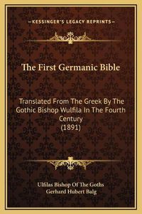 Cover image for The First Germanic Bible: Translated from the Greek by the Gothic Bishop Wulfila in the Fourth Century (1891)