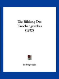 Cover image for Die Bildung Des Knochengewebes (1872)