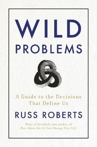 Cover image for Wild Problems: A Guide to the Decisions That Define Us