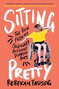 Cover image for Sitting Pretty: The View from My Ordinary Resilient Disabled Body