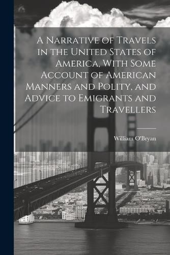 Cover image for A Narrative of Travels in the United States of America, With Some Account of American Manners and Polity, and Advice to Emigrants and Travellers