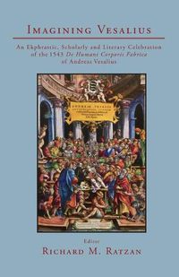 Cover image for Imagining Vesalius: An Ekphrastic, Scholarly, and Literary Celebration of the 1543 De Humani Corporis Fabrica of Andreas Vesalius