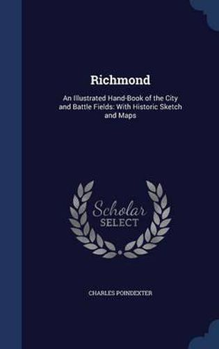 Richmond: An Illustrated Hand-Book of the City and Battle Fields: With Historic Sketch and Maps