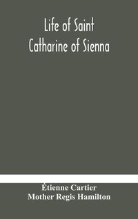 Cover image for Life of Saint Catharine of Sienna With An Appendix Containing The Testimonies of her Disciples, Recollections in Italy and Her Iconography