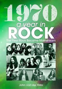 Cover image for 1970: A Year In Rock. The Year Rock Became Mainstream