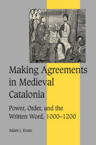 Cover image for Making Agreements in Medieval Catalonia: Power, Order, and the Written Word, 1000-1200