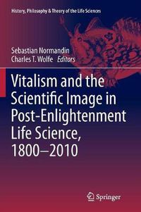 Cover image for Vitalism and the Scientific Image in Post-Enlightenment Life Science, 1800-2010