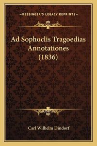 Cover image for Ad Sophoclis Tragoedias Annotationes (1836)