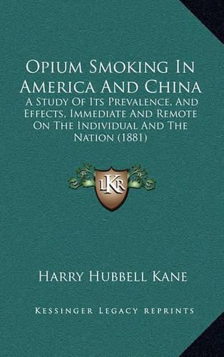 Cover image for Opium Smoking in America and China: A Study of Its Prevalence, and Effects, Immediate and Remote on the Individual and the Nation (1881)