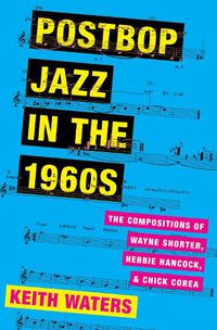 Cover image for Postbop Jazz in the 1960s: The Compositions of Wayne Shorter, Herbie Hancock, and Chick Corea