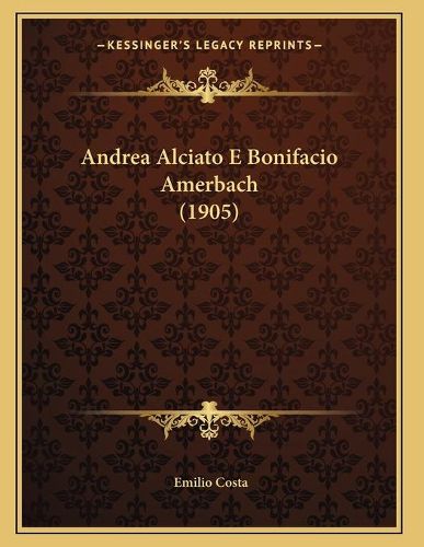 Cover image for Andrea Alciato E Bonifacio Amerbach (1905)