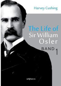 Cover image for The Life of Sir William Osler, Volume 1