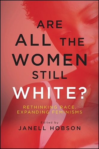 Cover image for Are All the Women Still White?: Rethinking Race, Expanding Feminisms