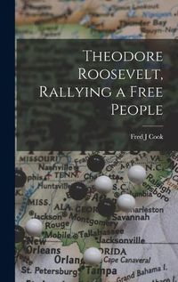 Cover image for Theodore Roosevelt, Rallying a Free People