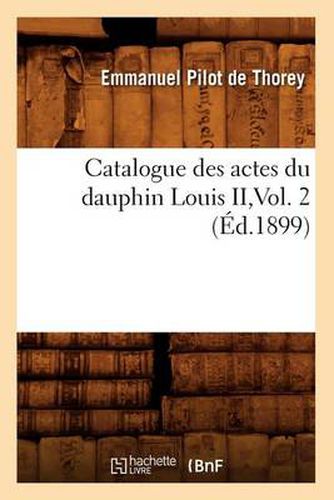 Catalogue Des Actes Du Dauphin Louis II, Vol. 2 (Ed.1899)