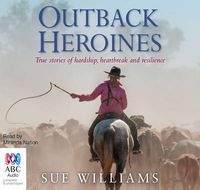 Cover image for Outback Heroines: True stories of hardship, heartbreak and resilience