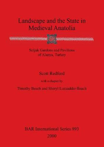 Cover image for Landscape and the State in Medieval Anatolia: Seljuk Gardens and Pavilions of Alanya, Turkey