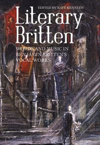 Cover image for Literary Britten: Words and Music in Benjamin Britten's Vocal Works