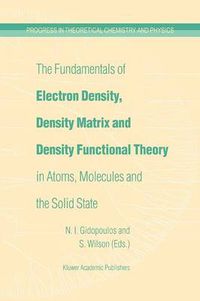 Cover image for The Fundamentals of Electron Density, Density Matrix and Density Functional Theory in Atoms, Molecules and the Solid State