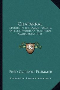 Cover image for Chaparral: Studies in the Dwarf Forests, or Elfin-Wood, of Southern California (1911)