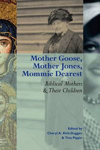 Cover image for Mother Goose, Mother Jones, Mommie Dearest: Biblical Mothers and Their Children