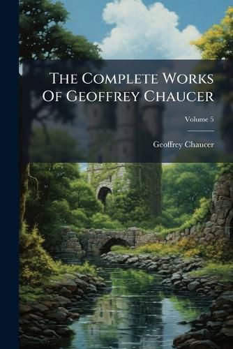 Cover image for The Complete Works of Geoffrey Chaucer, Volume 5...