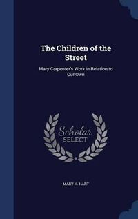 Cover image for The Children of the Street: Mary Carpenter's Work in Relation to Our Own