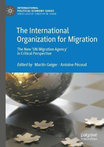 The International Organization for Migration: The New 'UN Migration Agency' in Critical Perspective