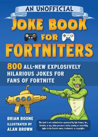 Cover image for An Unofficial Joke Book for Fortniters: 800 All-New Explosively Hilarious Jokes from Pleasant Park