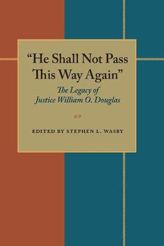 He Shall Not Pass This Way Again: The Legacy of Justice William O. Douglas