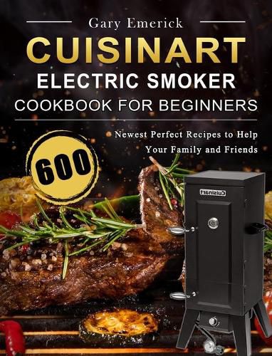 Cover image for CUISINART Electric Smoker Cookbook for Beginners: 600 Newest Perfect Recipes to Help Your Family and Friends