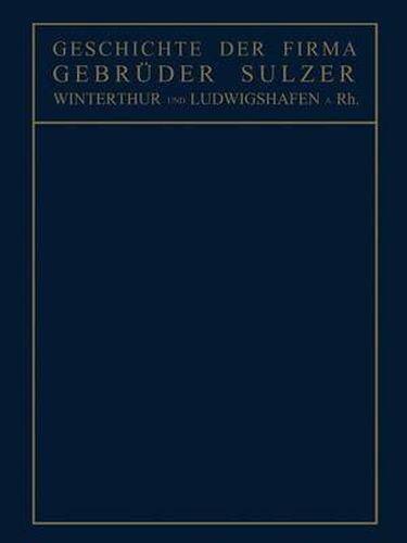 Cover image for Geschichte Der Firma Gebruder Sulzer: Winterthur Und Ludwigshafen A. Rh.